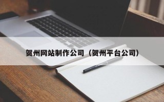 白沙贺州网站制作公司（贺州平台公司）